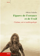 Figures de l'errance et de l'exil : cinéma, art et anthropologie - Olivier Schefer