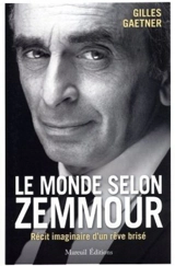 Le monde selon Zemmour : récit imaginaire d'un rêve brisé - Gilles Gaetner