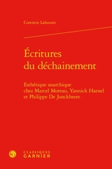 Ecritures du déchainement : esthétique anarchique chez Marcel Moreau, Yannick Haenel et Philippe De Jonckheere - Corentin Lahouste