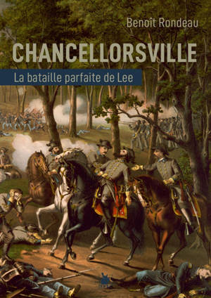 Chancellorsville : la bataille parfaite de Lee - Benoît Rondeau