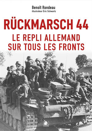 Rückmarsch 44 : le repli allemand sur tous les fronts - Benoît Rondeau
