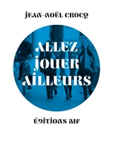 Allez jouer ailleurs : récit d'une association de musiciens - Jean-Noël Crocq