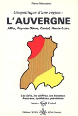 L'Auvergne, géopolitique d'une Région : Allier, Puy-de-Dôme, Cantal, Haute-Loire : les faits, les chiffres, les hommes : analyses, synthèses, prévisions - Pierre Mazataud