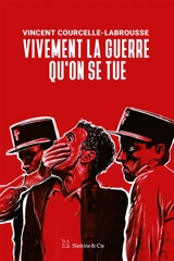 Vivement la guerre qu'on se tue - Vincent Courcelle-Labrousse