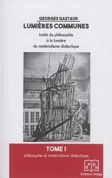 Lumières communes : traité de philosophie à la lumière du matérialisme dialectique - Georges Gastaud