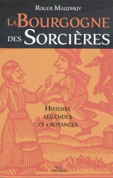 La Bourgogne des sorcières : entre histoire et légendes - Roger Maudhuy