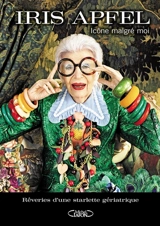 Icône malgré moi : rêveries d'une starlette gériatrique - Iris Barrel Apfel