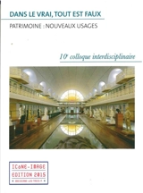Dans le vrai, tout est faux : patrimoine, nouveaux usages : actes du 10e Colloque interdisciplinaire Icône-image, 26-27 septembre 2014 - Colloque international Icône-image (10 ; 2014 ; Pontigny, Yonne)
