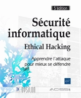 Sécurité informatique : ethical hacking : apprendre l'attaque pour mieux se défendre - Audit, conseil, installation et sécurisation des systèmes d'information (France)