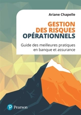Gestion des risques opérationnels : guide des meilleures pratiques en banque et assurance - Ariane Chapelle