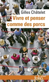 Vivre et penser comme des porcs : de l'incitation à l'envie et à l'ennui dans les démocraties-marchés - Gilles Châtelet