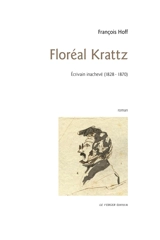 Floréal Krattz : écrivain inachevé (1828-1870) - François Hoff