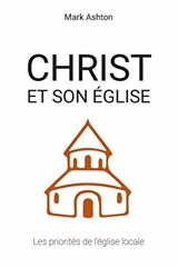 Christ et son Eglise : les priorités de l’église locale - Mark Ashton