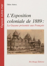 L'exposition coloniale de 1889 : la Guyane présentée aux Français - Odon Abbal