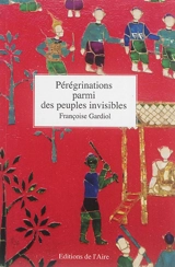 Pérégrinations parmi des peuples invisibles - Françoise Gardiol