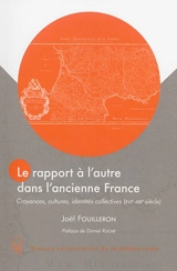 Le rapport à l'autre dans l'ancienne France : croyances, cultures, identités collectives (XVIe-XIXe siècle) - Joël Fouilheron