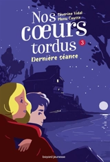Nos coeurs tordus. Vol. 3. Dernière séance - Séverine Vidal