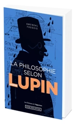 La philosophie selon Arsène Lupin : guide non officiel - Gwendal Fossois