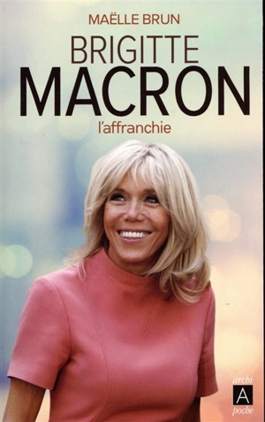 Brigitte Macron : l'affranchie - Maëlle Brun