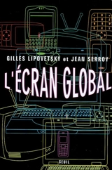 L'écran global : culture-médias et cinéma à l'âge hypermoderne - Gilles Lipovetsky