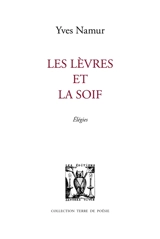 Les lèvres et la soif : élégies - Yves Namur