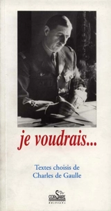 Je voudrais... : textes choisis de Charles de Gaulle - Charles de Gaulle