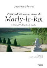 Promenades littéraires autour de Marly-le-Roy : de Louis XIV à Charles de Gaulle - Jean-Yves Perrot