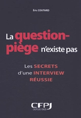 La question piège n'existe pas : les secrets d'une interview réussie - Eric Coutard