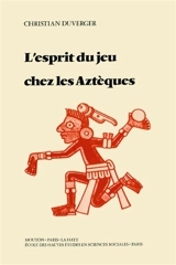 L'Esprit du jeu chez les Aztèques - Christian Duverger