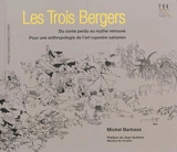 Les trois bergers : du conte perdu au mythe retrouvé : pour une anthropologie de l'art rupestre saharien - Michel Barbaza