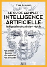 Intelligence artificielle, le guide complet : intelligence humaine, animale et végétale - Marc Bousquet
