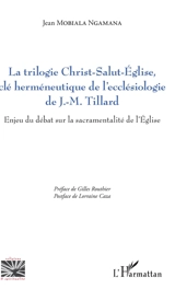 La trilogie Christ-salut-Eglise, clé herméneutique de l'ecclésiologie de J.-M. Tillard : enjeu du débat sur la sacramentalité de l'Eglise - Jean Mobiala Ngamana