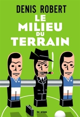 Le milieu du terrain - Denis Robert