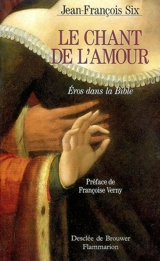 Le chant de l'amour : Eros dans la Bible - Jean-François Six