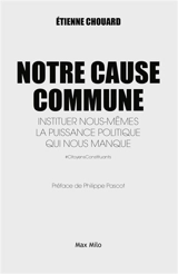 Notre cause commune : instituer nous-mêmes la puissance politique qui nous manque - Etienne Chouard
