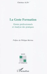 La geste formation : gestes professionnels et analyse des pratiques - Christian Alin