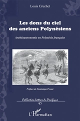 Les dons du ciel des anciens Polynésiens : archéoastronomie en Polynésie française - Louis Cruchet