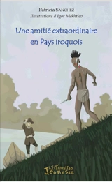 Une amitié extraordinaire en pays iroquois - Patricia Sanchez