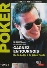 Poker : gagnez en tournois. Vol. 2. Une main à la fois : de la bulle à la table finale - Eric Lynch