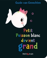 Petit poisson blanc devient grand - Guido Van Genechten