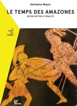 Le temps des Amazones : entre mythe et réalité - Adrienne Mayor