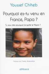 Pourquoi es-tu venu en France, papa ? : tu veux dire pourquoi j'ai quitté le Maroc ? - Youssef Chiheb