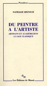 Du peintre à l'artiste : artisans et académiciens à l'âge classique - Nathalie Heinich