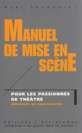 Manuel de mise en scène : pour les passionnés de théâtre débutants ou expérimentés - Axel Sénéquier