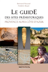 Le guide des sites préhistoriques : Provence-Alpes-Côte-d'Azur - Bertrand Roussel