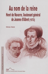 Au nom de la reine : Henri de Navarre, lieutenant général de Jeanne d'Albret (1572) - Dénes Harai