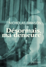 Désormais, ma demeure - Nicholas Dawson