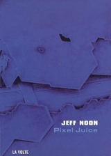 Pixel juice : histoires, nouvelles, dub remix, fragments, modes d'emploi - Jeff Noon