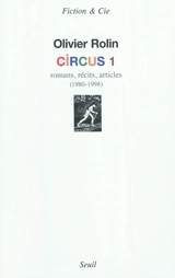 Circus. Vol. 1. Romans, récits, articles : 1980-1998 - Olivier Rolin