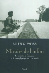 Miroirs de l'infini : le jardin à la française et la métaphysique au XVIIe siècle - Allen S. Weiss